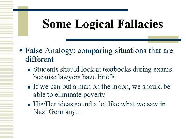 Some Logical Fallacies w False Analogy: comparing situations that are different n n n