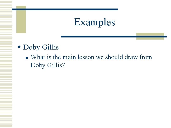 Examples w Doby Gillis n What is the main lesson we should draw from