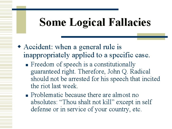 Some Logical Fallacies w Accident: when a general rule is inappropriately applied to a