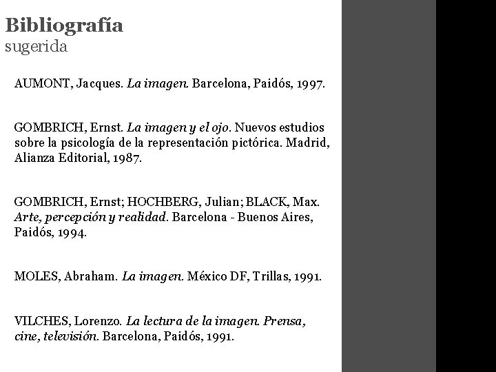 Bibliografía sugerida AUMONT, Jacques. La imagen. Barcelona, Paidós, 1997. GOMBRICH, Ernst. La imagen y