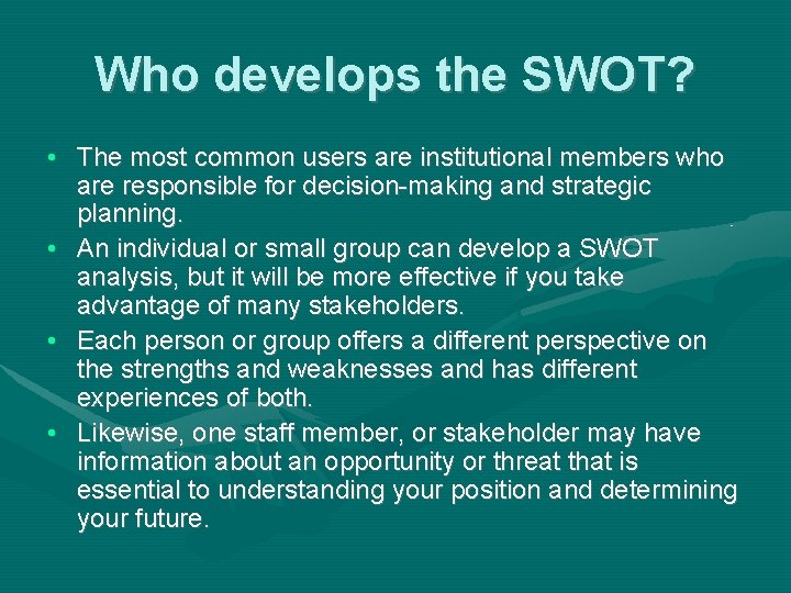 Who develops the SWOT? • The most common users are institutional members who are