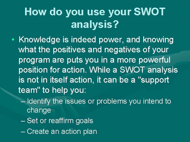 How do you use your SWOT analysis? • Knowledge is indeed power, and knowing