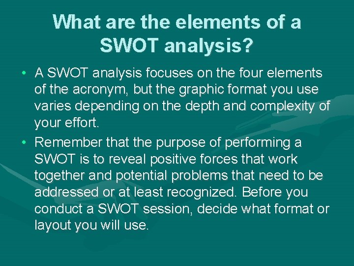 What are the elements of a SWOT analysis? • A SWOT analysis focuses on