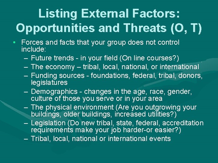 Listing External Factors: Opportunities and Threats (O, T) • Forces and facts that your
