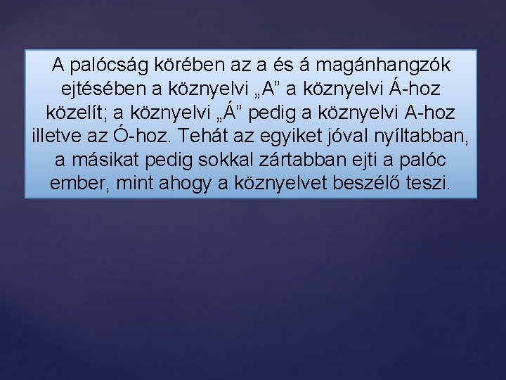 A palócság körében az a és á magánhangzók ejtésében a köznyelvi „A” a köznyelvi