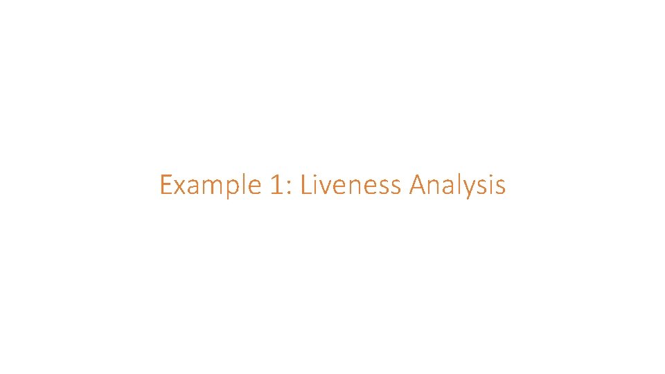 Example 1: Liveness Analysis 