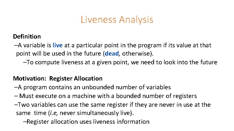 Liveness Analysis Definition –A variable is live at a particular point in the program