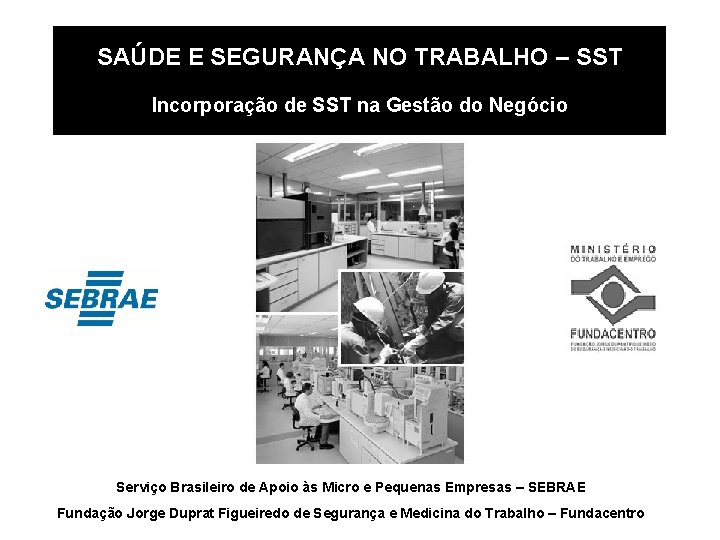 SAÚDE E SEGURANÇA NO TRABALHO – SST Incorporação de SST na Gestão do Negócio