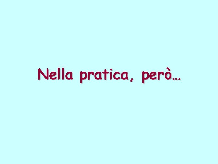 Nella pratica, però… 