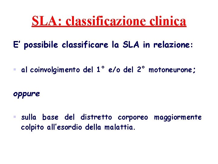 SLA: classificazione clinica E’ possibile classificare la SLA in relazione: § al coinvolgimento del