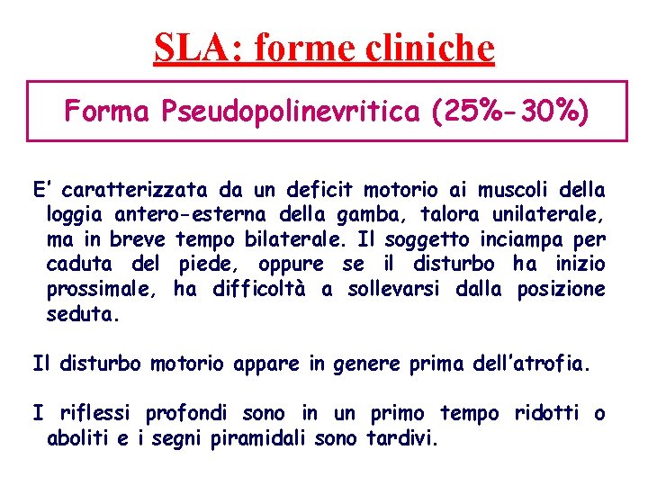 SLA: forme cliniche Forma Pseudopolinevritica (25%-30%) E’ caratterizzata da un deficit motorio ai muscoli