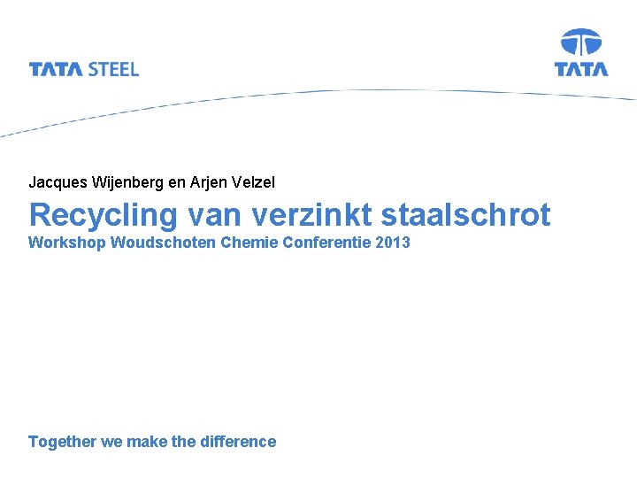 Jacques Wijenberg en Arjen Velzel Recycling van verzinkt staalschrot Workshop Woudschoten Chemie Conferentie 2013