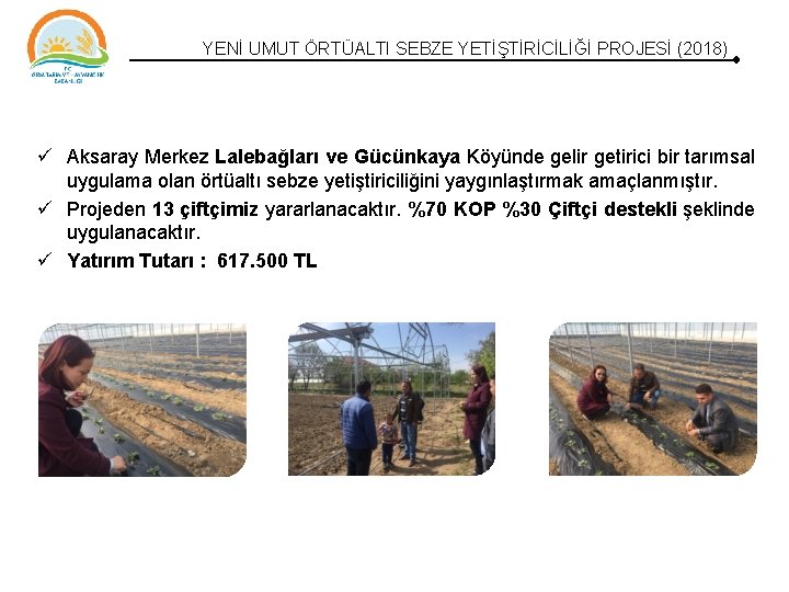 YENİ UMUT ÖRTÜALTI SEBZE YETİŞTİRİCİLİĞİ PROJESİ (2018) Aksaray Merkez Lalebağları ve Gücünkaya Köyünde gelir YENİ UMUT ÖRTÜALTI SEBZE YETİŞTİRİCİLİĞİ PROJESİ (2018) Aksaray Merkez Lalebağları ve Gücünkaya Köyünde gelir