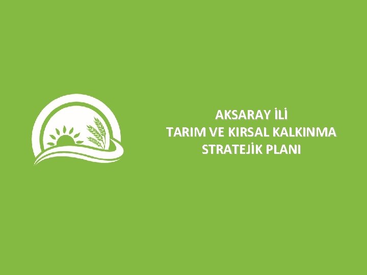 AKSARAY İLİ TARIM VE KIRSAL KALKINMA STRATEJİK PLANI AKSARAY İLİ TARIM VE KIRSAL KALKINMA STRATEJİK PLANI