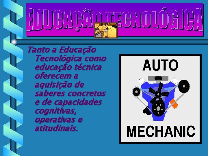 Tanto a Educação Tecnológica como educação técnica oferecem a aquisição de saberes concretos e