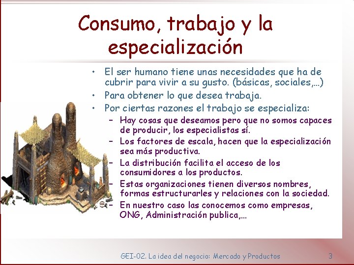 Consumo, trabajo y la especialización • El ser humano tiene unas necesidades que ha