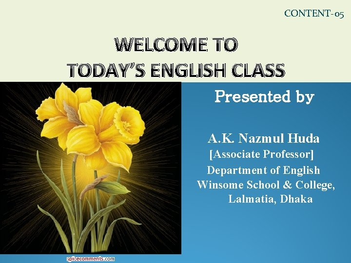 CONTENT-05 WELCOME TO TODAY’S ENGLISH CLASS Presented by A. K. Nazmul Huda [Associate Professor]