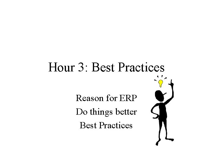 Hour 3: Best Practices Reason for ERP Do things better Best Practices 