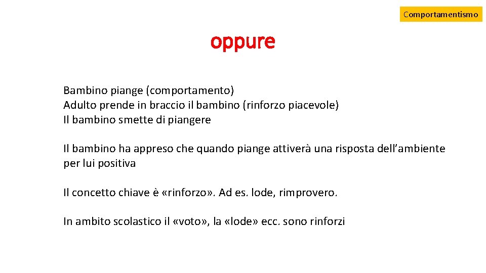 Comportamentismo oppure Bambino piange (comportamento) Adulto prende in braccio il bambino (rinforzo piacevole) Il