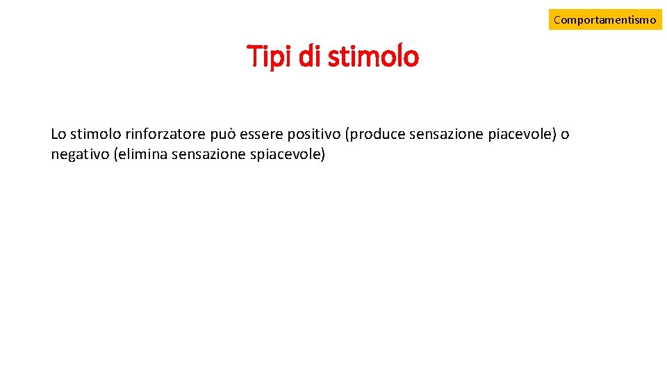 Comportamentismo Tipi di stimolo Lo stimolo rinforzatore può essere positivo (produce sensazione piacevole) o