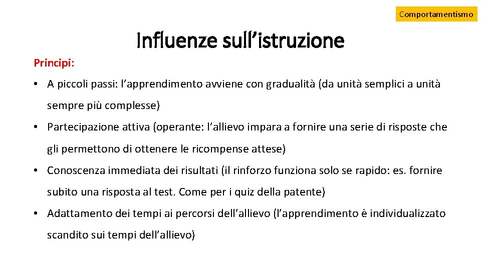 Comportamentismo Influenze sull’istruzione Principi: • A piccoli passi: l’apprendimento avviene con gradualità (da unità