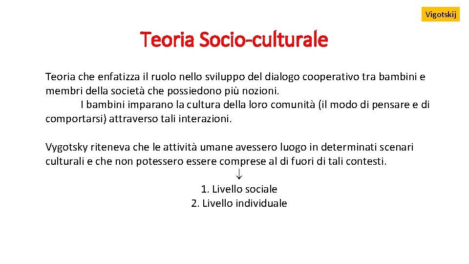 Vigotskij Teoria Socio-culturale Teoria che enfatizza il ruolo nello sviluppo del dialogo cooperativo tra