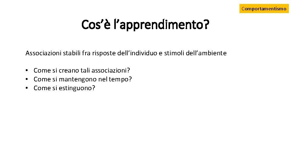 Comportamentismo Cos’è l’apprendimento? Associazioni stabili fra risposte dell’individuo e stimoli dell’ambiente • Come si