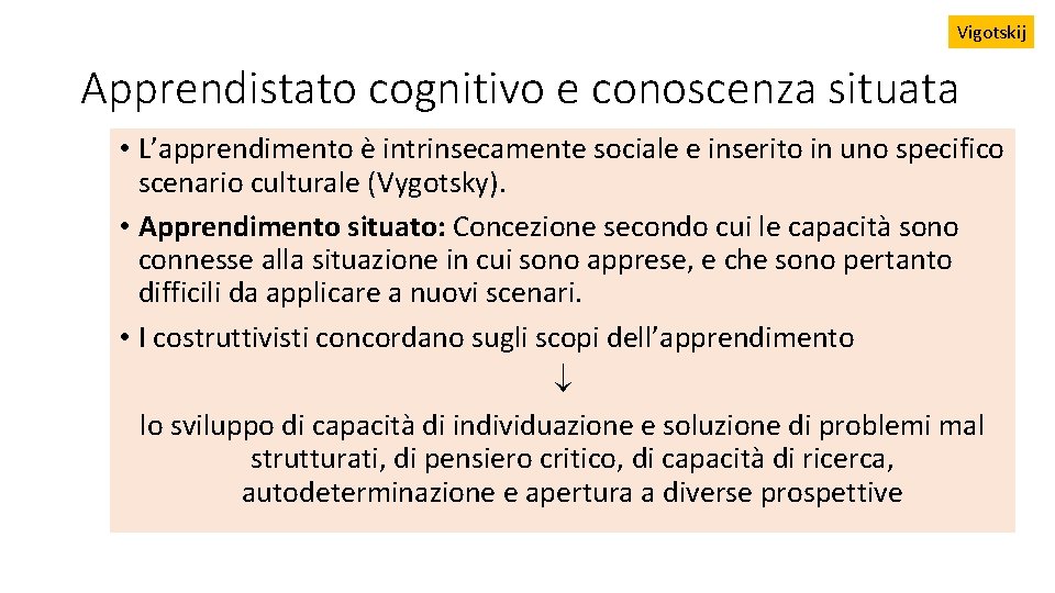 Vigotskij Apprendistato cognitivo e conoscenza situata • L’apprendimento è intrinsecamente sociale e inserito in