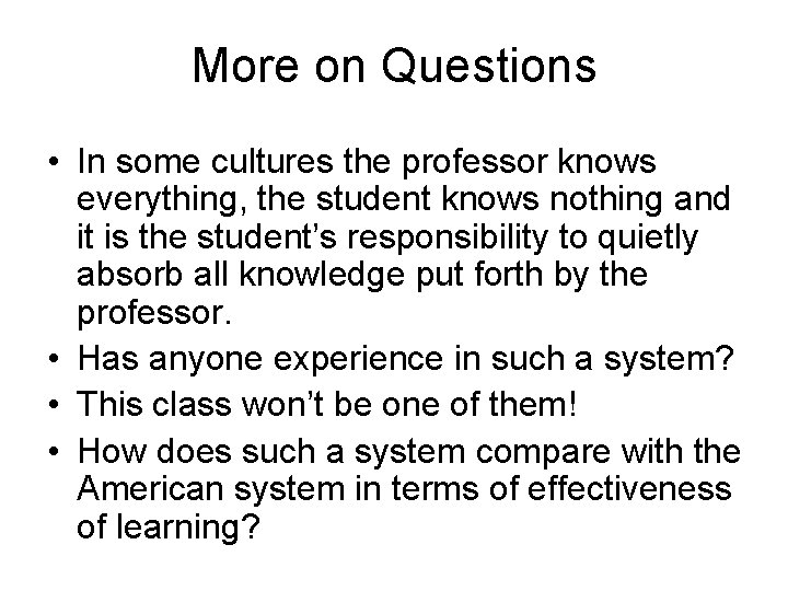 More on Questions • In some cultures the professor knows everything, the student knows