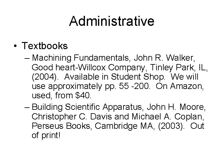 Administrative • Textbooks – Machining Fundamentals, John R. Walker, Good heart-Willcox Company, Tinley Park,