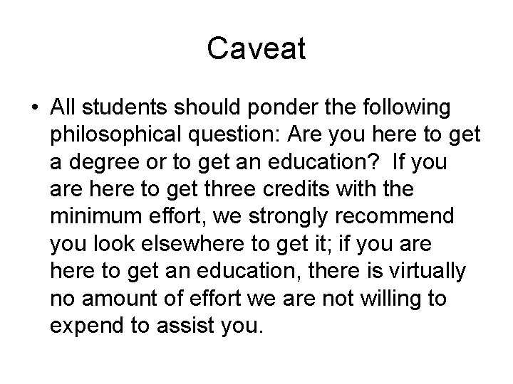 Caveat • All students should ponder the following philosophical question: Are you here to
