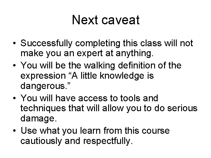 Next caveat • Successfully completing this class will not make you an expert at