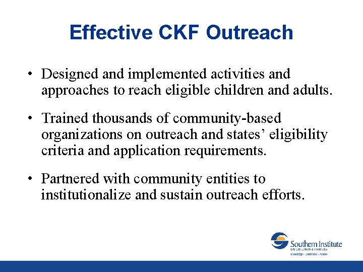 Effective CKF Outreach • Designed and implemented activities and approaches to reach eligible children