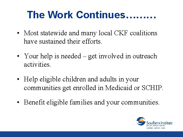 The Work Continues……… • Most statewide and many local CKF coalitions have sustained their