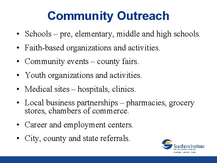 Community Outreach • Schools – pre, elementary, middle and high schools. • Faith-based organizations