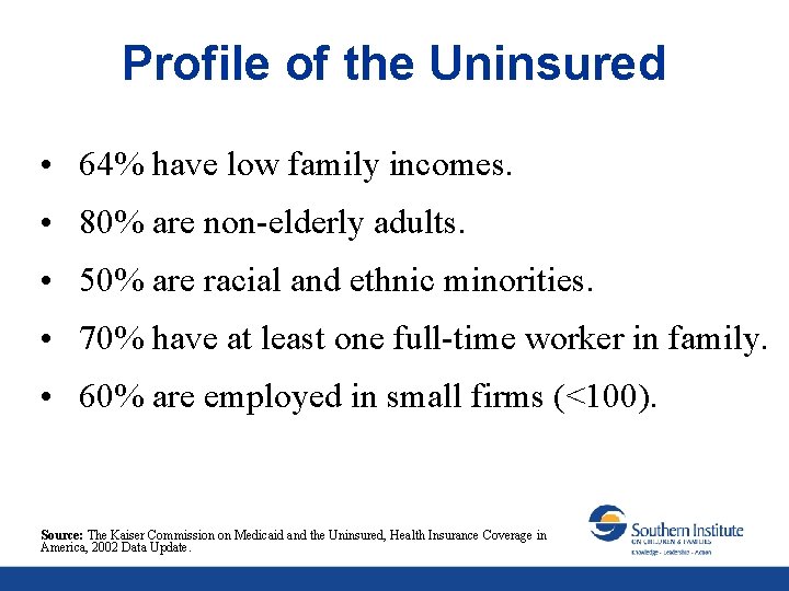 Profile of the Uninsured • 64% have low family incomes. • 80% are non-elderly