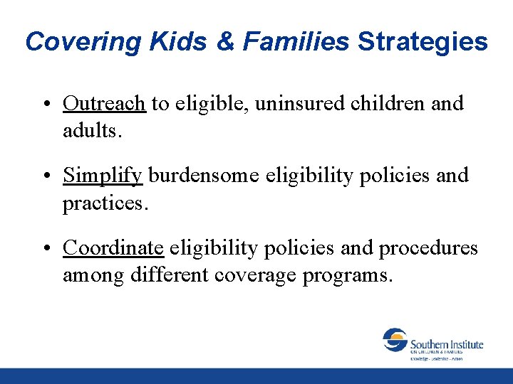 Covering Kids & Families Strategies • Outreach to eligible, uninsured children and adults. •