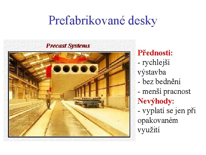 Prefabrikované desky Přednosti: - rychlejší výstavba - bez bednění - menší pracnost Nevýhody: - Prefabrikované desky Přednosti: - rychlejší výstavba - bez bednění - menší pracnost Nevýhody: -