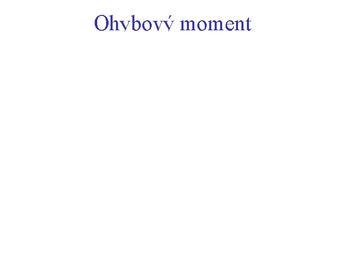 Ohybový moment Ohybový moment