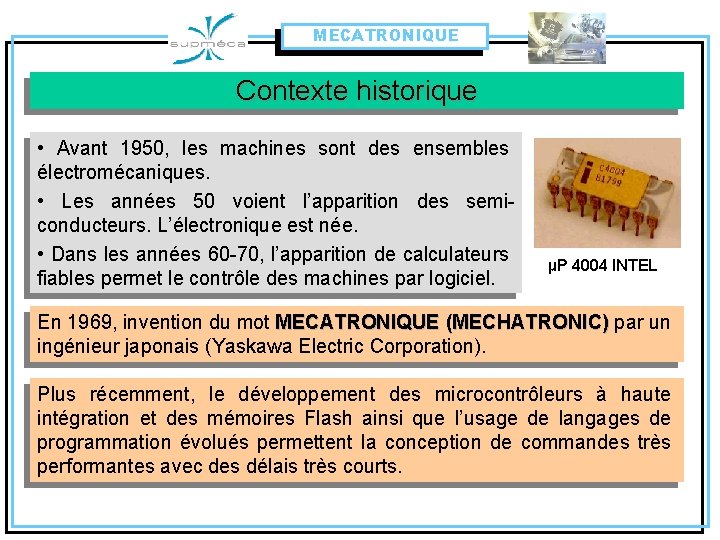 MECATRONIQUE Contexte historique • Avant 1950, les machines sont des ensembles électromécaniques. • Les
