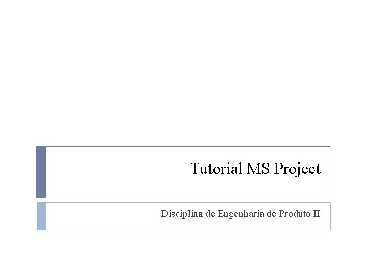 Tutorial MS Project Disciplina de Engenharia de Produto II 