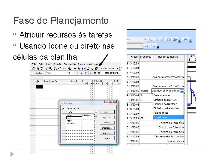 Fase de Planejamento Atribuir recursos às tarefas Usando ícone ou direto nas células da