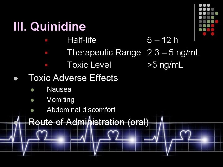III. Quinidine § § § l Toxic Adverse Effects l l Half-life 5 –