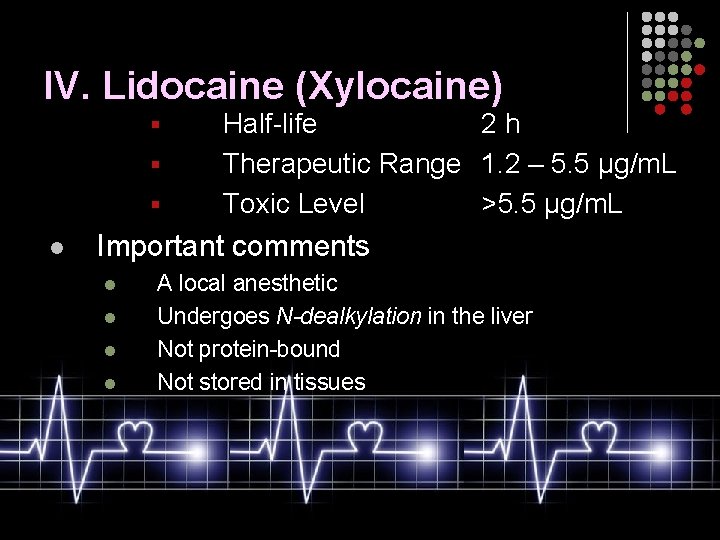 IV. Lidocaine (Xylocaine) § § § l Half-life 2 h Therapeutic Range 1. 2