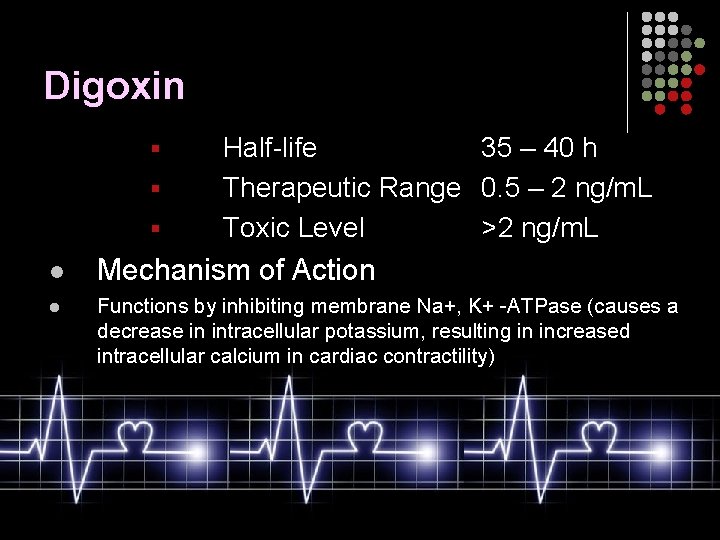Digoxin § § § l l Half-life 35 – 40 h Therapeutic Range 0.