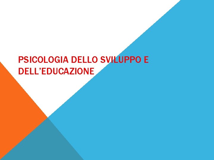 PSICOLOGIA DELLO SVILUPPO E DELL’EDUCAZIONE 