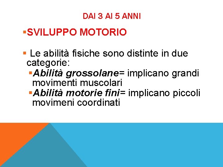 DAI 3 AI 5 ANNI §SVILUPPO MOTORIO § Le abilità fisiche sono distinte in