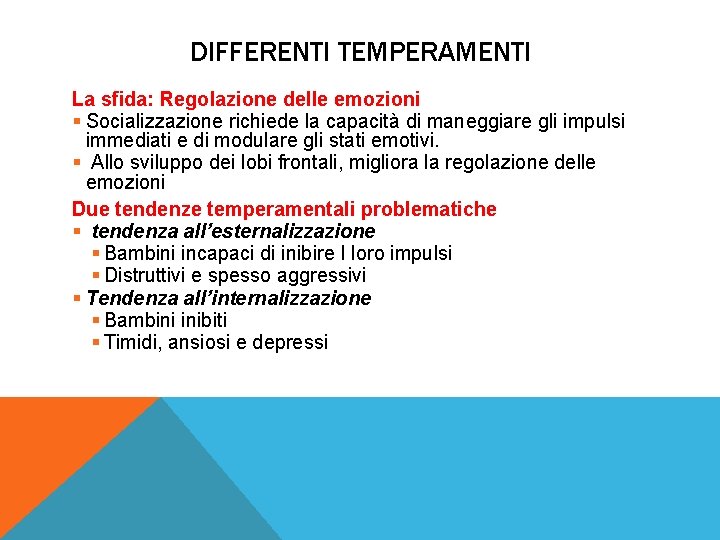 DIFFERENTI TEMPERAMENTI La sfida: Regolazione delle emozioni § Socializzazione richiede la capacità di maneggiare