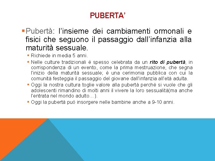 PUBERTA’ § Pubertà: l’insieme dei cambiamenti ormonali e fisici che seguono il passaggio dall’infanzia