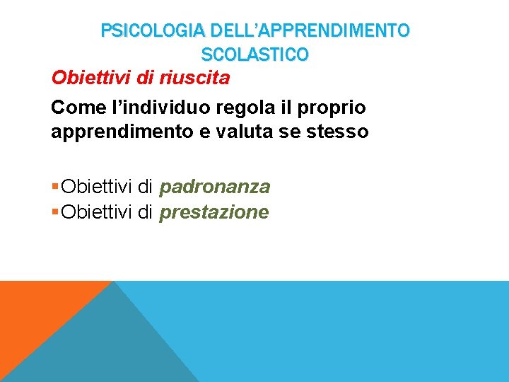 PSICOLOGIA DELL’APPRENDIMENTO SCOLASTICO Obiettivi di riuscita Come l’individuo regola il proprio apprendimento e valuta